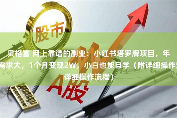 贝格富 网上靠谱的副业：小红书塔罗牌项目，年轻人需求大，1个月变现2W，小白也能自学（附详细操作流程）